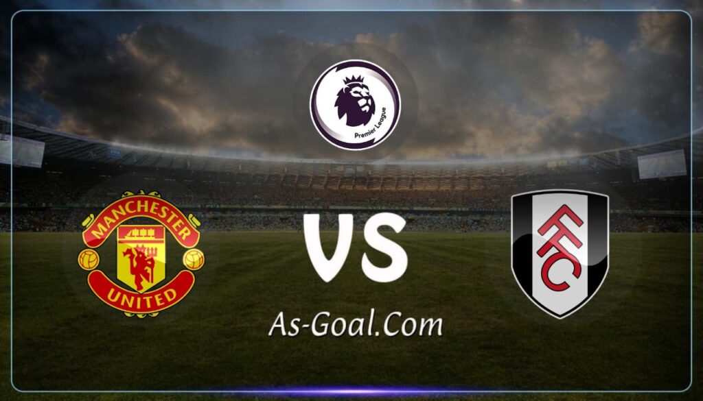 كورة استريم |التشكيلة الرسمية لـ مانشستر يونايتد لمواجهة فولهام بالدوري الإنجليزي